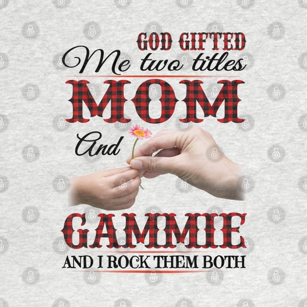 Vintage God Gifted Me Two Titles Mom And Gammie Wildflower Hands Flower Happy Mothers Day by KIMIKA